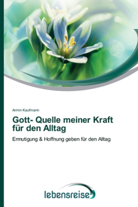 Gott- Quelle meiner Kraft für den Alltag