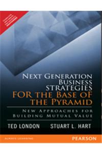 Next Generation Business Strategies for the Base of the Pyramid : New Approaches for Building Mutual Value