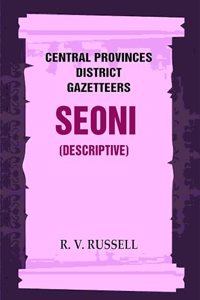 Central Provinces District Gazetteers: Seoni (Descriptive) 21st, Vol. A