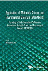 Application of Materials Science and Environmental Materials - Proceedings of the 3rd International Conference (Amsem2015)