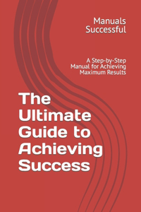The Ultimate Guide to Achieving Success