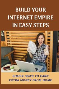 Build Your Internet Empire In Easy Steps