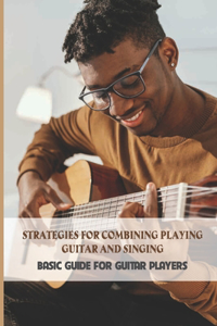 Strategies For Combining Playing Guitar And Singing