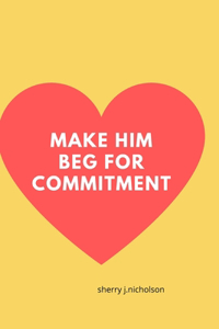 Make him beg for commitment