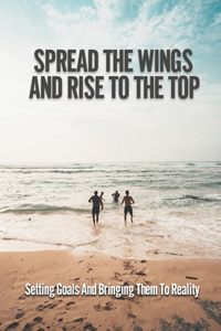 Spread The Wings And Rise To The Top