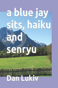 blue jay sits, haiku and senryu