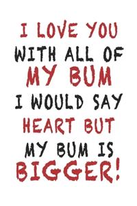 I Love You With All Of My Bum - Funny Cute Valentine Gift Notebook