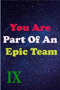 You Are Part Of An Epic Team IX