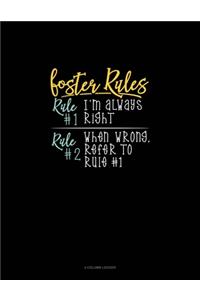 Foster's Rules Rule#1 I'm Always Right Rule#2 When Wrong, Refer To Rule#1