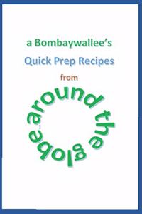 Bombaywallee's Quick Prep Recipes from Around the Globe