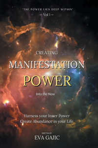 CREATING MANIFESTATION POWER Into The Now