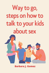 Way to go, steps on how To talk to your kids about sex