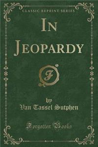 In Jeopardy (Classic Reprint)