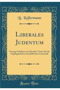 Liberales Judentum: Vortrag Gehalten Im Liberalen Verein Fur Die Angelegenheiten Der Judischen Gemeinde (Classic Reprint)
