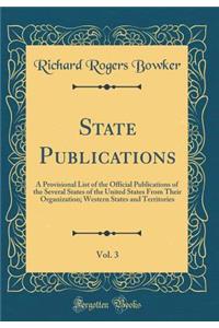 State Publications, Vol. 3: A Provisional List of the Official Publications of the Several States of the United States from Their Organization; Western States and Territories (Classic Reprint)