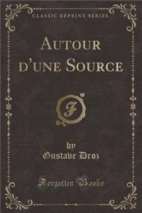 Autour d'Une Source (Classic Reprint)