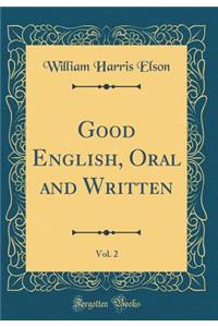 Good English, Oral and Written, Vol. 2 (Classic Reprint)
