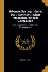 Siebenstellige Logarithmen Der Trigonometrischen Functionen Für Jede Zeitsecunde