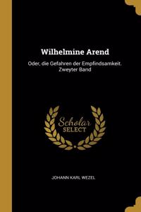 Wilhelmine Arend: Oder, die Gefahren der Empfindsamkeit. Zweyter Band