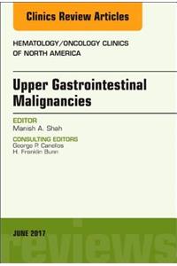 Upper Gastrointestinal Malignancies, an Issue of Hematology/Oncology Clinics of North America