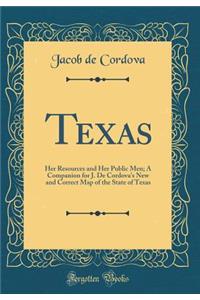 Texas: Her Resources and Her Public Men; A Companion for J. De Cordova's New and Correct Map of the State of Texas (Classic Reprint)