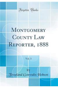 Montgomery County Law Reporter, 1888, Vol. 3 (Classic Reprint)