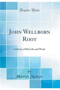 John Wellborn Root: A Study of His Life and Work (Classic Reprint)