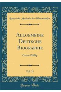 Allgemeine Deutsche Biographie, Vol. 25: Ovens-Phillip (Classic Reprint)
