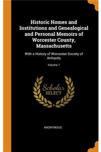 Historic Homes and Institutions and Genealogical and Personal Memoirs of Worcester County, Massachusetts