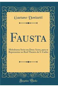 Fausta: Melodrama Serio Em Dous Actos, Para Se Representar No Real Theatro de S. Carlos (Classic Reprint)