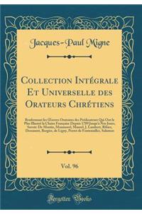 Collection IntÃ©grale Et Universelle Des Orateurs ChrÃ©tiens, Vol. 96: Renfermant Les Oeuvres Oratoires Des PrÃ©dicateurs Qui Ont Le Plus IllustrÃ© La Chaire FranÃ§aise Depuis 1789 Jusqu'Ã  Nos Jours, Savoir: de Montis, Monmorel, Maurel, J. Lambert