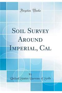 Soil Survey Around Imperial, Cal (Classic Reprint)