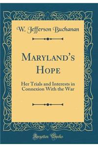 Maryland's Hope: Her Trials and Interests in Connexion with the War (Classic Reprint)