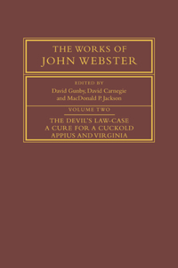 Works of John Webster: Volume 2, the Devil's Law-Case; A Cure for a Cuckold; Appius and Virginia