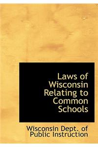 Laws of Wisconsin Relating to Common Schools