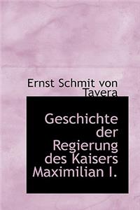 Geschichte Der Regierung Des Kaisers Maximilian I.