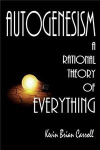 AutoGenesism: A Rational Theory of Everything