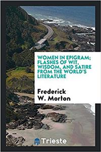 Women in epigram; flashes of wit, wisdom, and satire from the world's literature