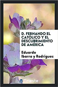 D. Fernando El Catolico y El Descubrimiento de America