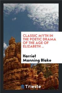 Classic Myth in the Poetic Drama of the Age of Elizabeth ..