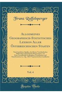 Allgemeines Geographisch-Statistisches Lexikon Aller Sterreichischen Staaten, Vol. 4: Nach Mtlichen Quellen, Den Besten Vaterlndischen Hilfswerken Und Original-Manuscripten, Von Einer Gessellschaft Geographen, Postmnnern Und Staatsbeamten; La.-Qz.