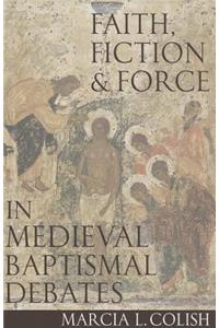 Faith, Fiction and Force in Medieval Baptismal Debates