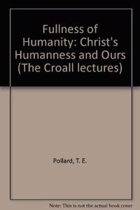 Fullness of Humanity: Christ's Humanness and Ours: 1980 (The Croall lectures)