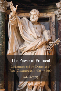 Power of Protocol: Diplomatics and the Dynamics of Papal Government, C. 400 - C.1600