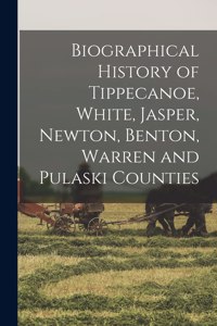 Biographical History of Tippecanoe, White, Jasper, Newton, Benton, Warren and Pulaski Counties