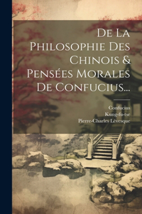 De La Philosophie Des Chinois & Pensées Morales De Confucius...