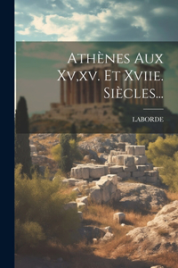 Athènes Aux Xv, xv. Et Xviie. Siècles...