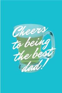 Cheers To Being The Best Dad!