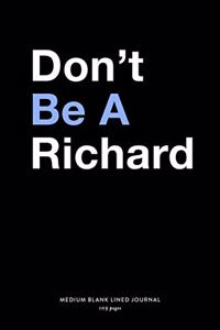 Don't Be A Richard, Medium Blank Lined Journal, 109 Pages