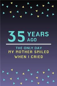 35 Years ago the only day my Mother smiled when I cried
